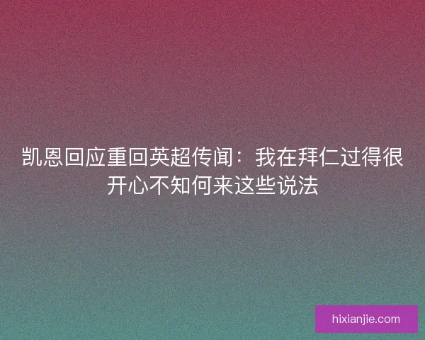 凯恩回应重回英超传闻：我在拜仁过得很开心不知何来这些说法